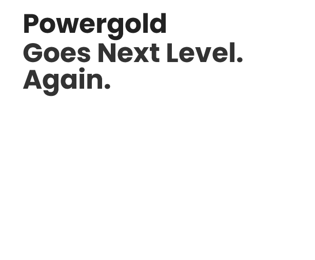Powergold Goes Next Level. Again.